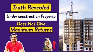 Investing in Under Construction Flat | Truth about Capital Appreciation