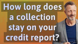 How long does a collection stay on your credit report?