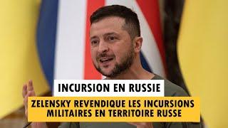 Zelensky revendique les incursions militaires en territoire russe