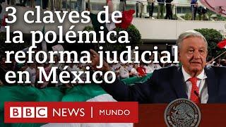 3 claves para entender qué cambia y por qué es polémica la reforma judicial en México | BBC Mundo