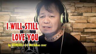 I WILL STILL LOVE YOU || Stonebolt || Muzikman cover song