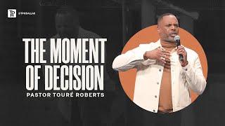 The Moment of Decision -  Pastor Touré Roberts