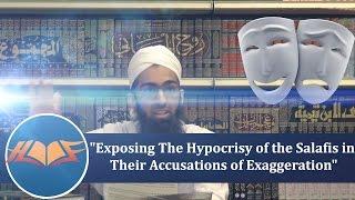 "Exposing The Hypocrisy of the Salafis in Their Accusations of Exaggeration"