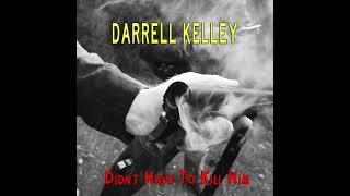 Darrell Kelley - Didn't Have To Kill Him