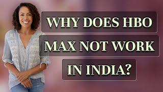 Why does HBO Max not work in India?