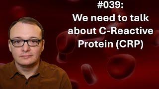 039 - We need to talk about C-Reactive Protein (CRP)