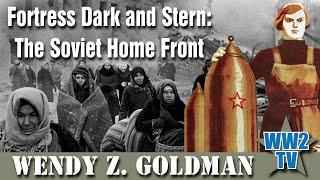 Fortress Dark and Stern: The Soviet Home Front - With Wendy Z. Goldman