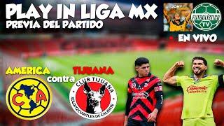 AMERICA VS TIJUANA, EN VIVO, PLAY IN LIGA MX - FUTBOLISTICO TV Y JONY REINOSO