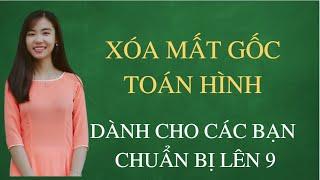 XÓA MẤT GỐC TOÁN - HÌNH HỌC - DÀNH CHO HỌC SINH CHUẨN BỊ LÊN LỚP 9