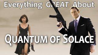 Everything GREAT About Quantum of Solace!