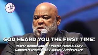 Pastor Dennis Jones • God Heard You The First Time • Pastor Tolan Morgan's 8th Pastoral Anniversary