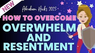 Abraham Hicks 2023: How to Overcome Overwhelm and Resentment 