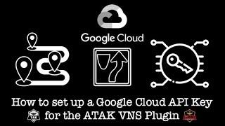 How to use a Google Cloud API Key for ATAK VNS Plugin