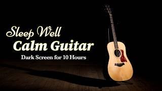 Best Sleep Calm: Relaxing Guitar Instrumental for Peaceful Rest【 Black Screen 10 Hours 】