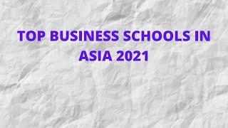 TOP BUSINESS SCHOOLS IN ASIA 2021