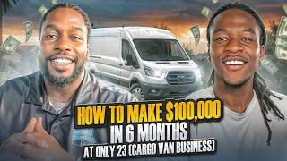 HOW TO MAKE $100,000 IN ONLY 6 MONTHS (CARGO VAN BUSINESS) 