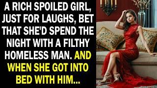 A rich spoiled girl, just for laughs, bet that she'd spend the night with a filthy homeless man...