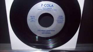 ERIC DENNIS - TOO MANY LOVE PAINS on P COLA RECORDS