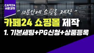 카페24 쇼핑몰 제작 방법 1. 쇼핑몰 개설 + PG신청 + 기본 디자인 설정 - 카페24강의