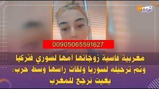 مغربية فاسية زوجاتها أمها لسوري فتركيا وتم ترحيله لسوريا ولقات راسها وسط حرب:بغيت نرجع للمغرب