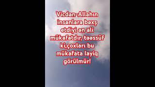 Vicdan-Allahın insanlara bəxş etdiyi ən ali mükafatdır, təəssüf ki,çoxları bu mükafatalayiq görülmür