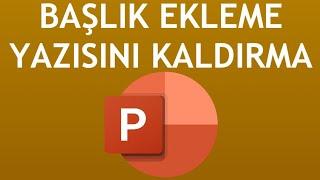 Powerpoint Başlık Ekleme Yazısı Kaldırma Nasıl Yapılır?