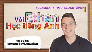 TỪ VỰNG TẬP 1, CON NGƯỜI VÀ GIA ĐÌNH - HỌC TIẾNG ANH VỚI ETHAN