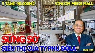 SỮNG SỜ DIỆN MẠO - ĐẠI SIÊU THỊ 5 TẦNG NGÀN TỶ 90.000M2 VINCOM MEGA MALL NGÀY NHÀ GA METRO 43.000 TỶ