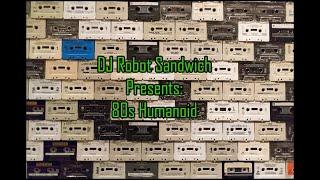 DJ Robot Sandwich Presents: 80s Humanoid