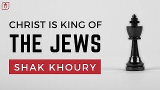 Christ Is King of the Jews | Shak Khoury