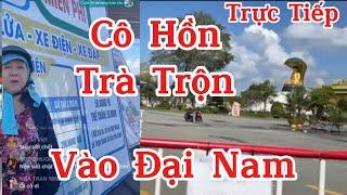 Trực Tiếp.. Cô Hồn trà trộn vào Đại Nam.. sợ thật