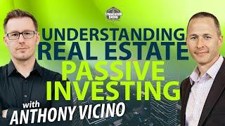 Understanding Real Estate Passive Investing with Anthony Vicino