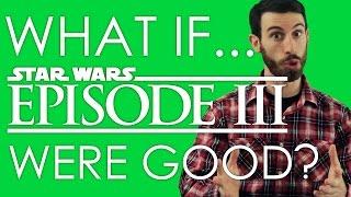 WHAT IF STAR WARS EPISODE III WERE GOOD? (Belated Media)