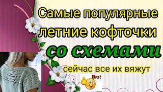 САМЫЕ ПОПУЛЯРНЫЕ и модные ЛЕТНИЕ кофточки со схемами, котрые сейчас все вяжут .