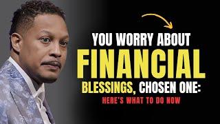 You WORRY About Your Financial BLESSINGS, chosen one: HERE'S WHAT TO DO NOW