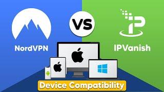 NordVPN vs IPVanish - Device Compatibility and App Differences 