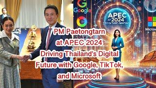 PM Paetongtarn at APEC 2024: Driving Thailand's Digital Future with Google, TikTok, and Microsoft