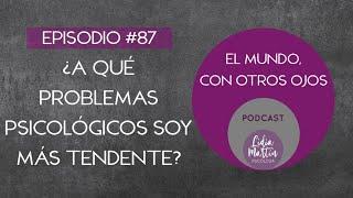 EPISODIO 87: ¿A QUÉ PROBLEMAS PSICOLÓGICOS SOY MÁS TENDENTE?