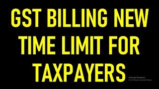 GST BILLING NEW TIME LIMIT FOR TAXPAYERS