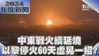 中東戰火續延燒 以黎停火60天虛晃一招?｜2024大事記｜TVBS新聞 @TVBSNEWS02