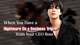 When You Have A Nightmare On A Business Trip With Your CEO Boss | PJM FF | Jimin Oneshot