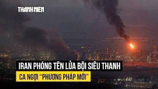 Iran phóng tên lửa bội siêu thanh, ca ngợi "phương pháp mới" khi tấn công Israel