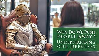 Why Do We Push People Away? Understanding Our Defenses