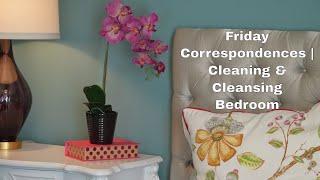 Friday Correspondences | Cleaning & Cleansing Bedroom