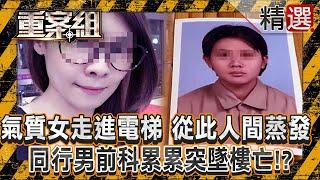 【至今未解懸案】氣質女走進電梯「從此人間蒸發」！？ 同行男前科累累「突墜樓亡」離奇事件頻傳/女友和阿嬤都離奇失蹤！男子涉害「直系血親尊親屬」二審仍判無罪《重案組》