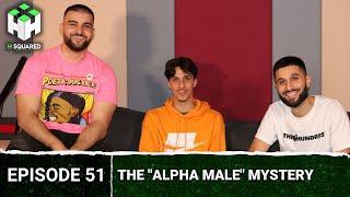 The "ALPHA MALE" Mystery | H Squared Podcast ft. Ameziane #51