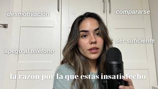 LA RAZÓN POR LA QUE ESTÁS INSATISFECHO: ser suficiente, desmotivación, dejar de comparase - EP.1