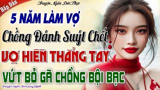 5 Năm Làm Vợ Bị Chồng Đánh Suýt Chết,Hết Sức Chịu Đựng Vợ Hiền Thẳng Tay Vứt Bỏ Gã Chồng Bội Bạc