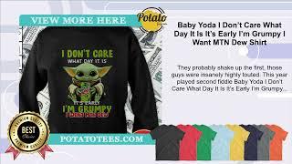 Baby Yoda I Don’t Care What Day It Is It’s Early I’m Grumpy I Want MTN Dew Shirt