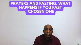 Prayers and Fasting. What happens if you Fast. Chosen One